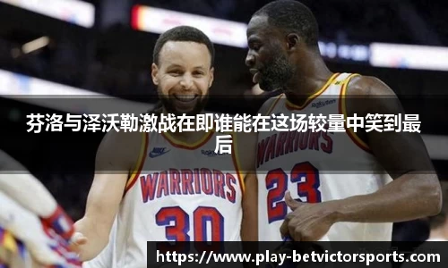 芬洛与泽沃勒激战在即谁能在这场较量中笑到最后
